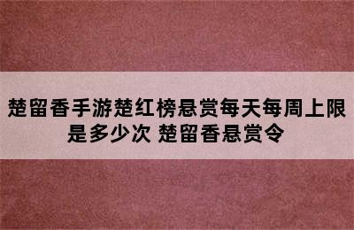 楚留香手游楚红榜悬赏每天每周上限是多少次 楚留香悬赏令